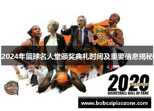 2024年篮球名人堂颁奖典礼时间及重要信息揭秘