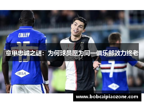 意甲忠诚之谜：为何球员愿为同一俱乐部效力终老