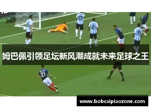 姆巴佩引领足坛新风潮成就未来足球之王