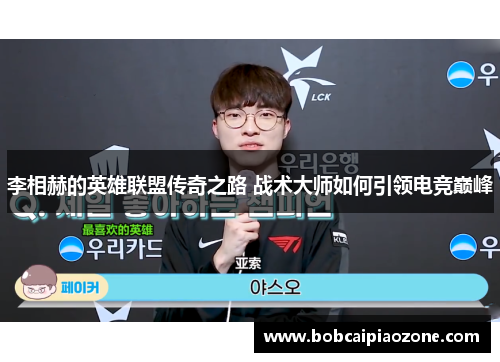 李相赫的英雄联盟传奇之路 战术大师如何引领电竞巅峰