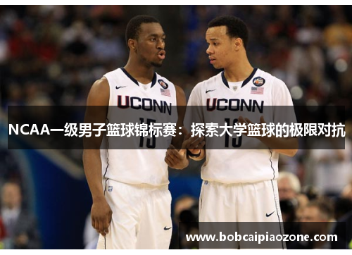 NCAA一级男子篮球锦标赛：探索大学篮球的极限对抗